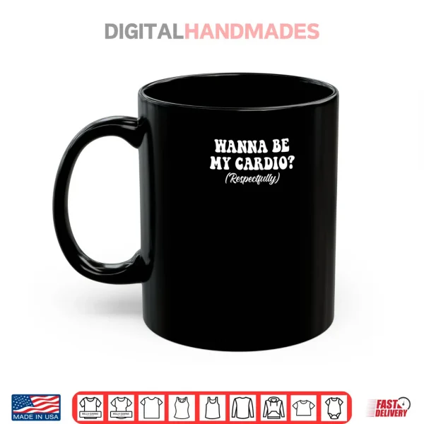 Mug Wanna Be My Cardio Respectfully Shirt