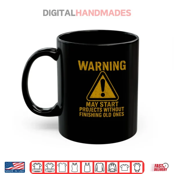 Mug Warning May Start Projects Without Finishing Old Shirt