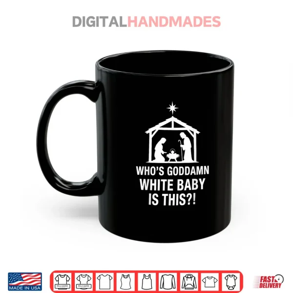 Mug Whos Goddamn White Baby is This Nativity Scene Christian Shirt