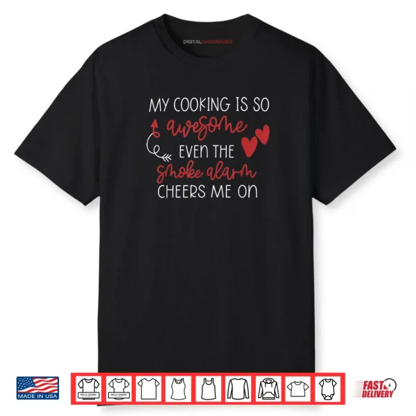 My Cooking is So Awesome Even The Smoke Alarm Cheers Me On Shirt
