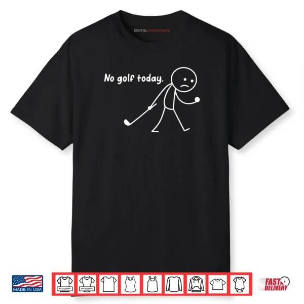 No Golf Today Sad Stickman Golfer Golfers Shirt