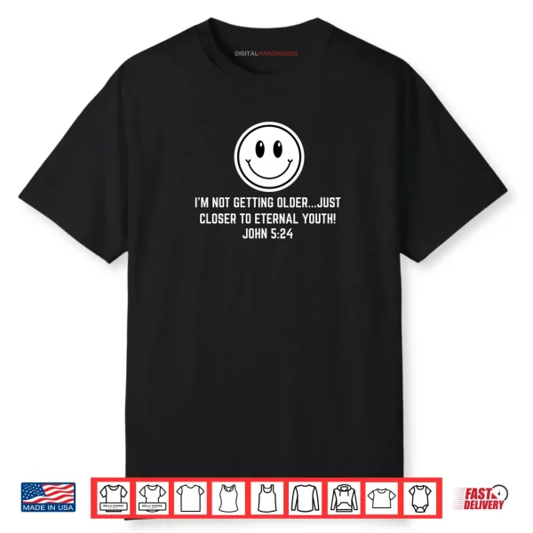 Not Getting Older Closer to Eternal Youth Funny Christian Shirt