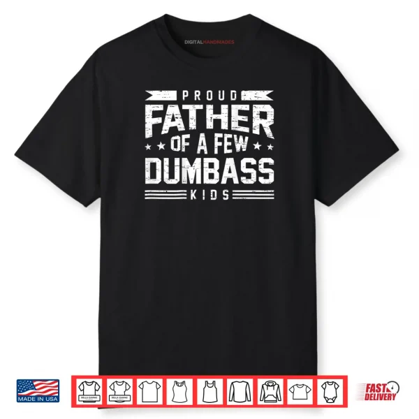 Proud Father of A Few Dumbass Kids Shirt