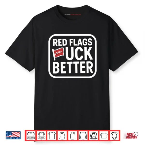 Red Flags Fuck Better Shirt