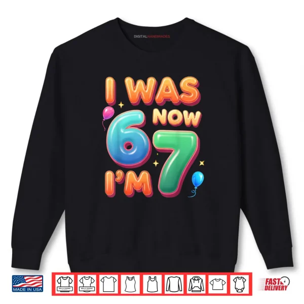 7 Year Old Birthday Shirt was 6 Now I'm 7 67 Shirt 1 Sweatshirt 7 Year Old Birthday Shirt was 6 Now Im 7 67 Shirt