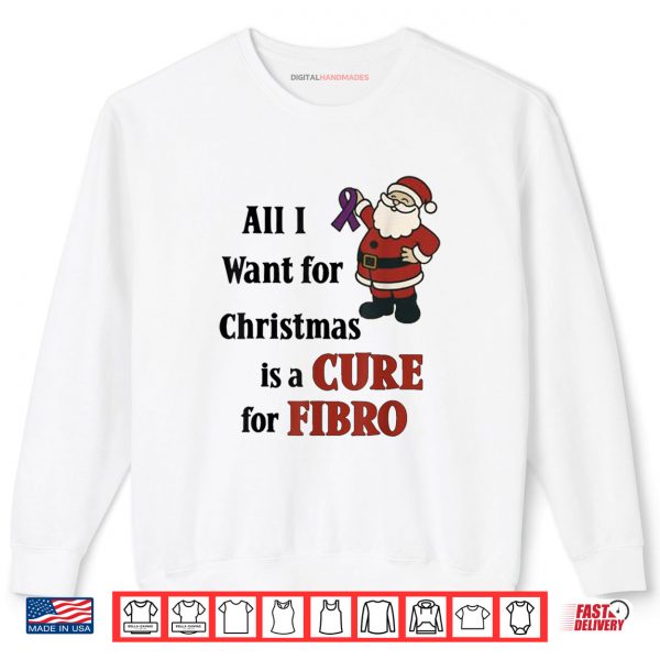 All I Want for Christmas is A Cure for Fibro Shirt 1 Sweatshirt All I Want for Christmas is A Cure for Fibro Shirt