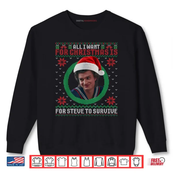 All I Want for Christmas is Steve to Survive Ugly Sweater Shirt 1 Sweatshirt All I Want for Christmas is Steve to Survive Ugly Sweater Shirt