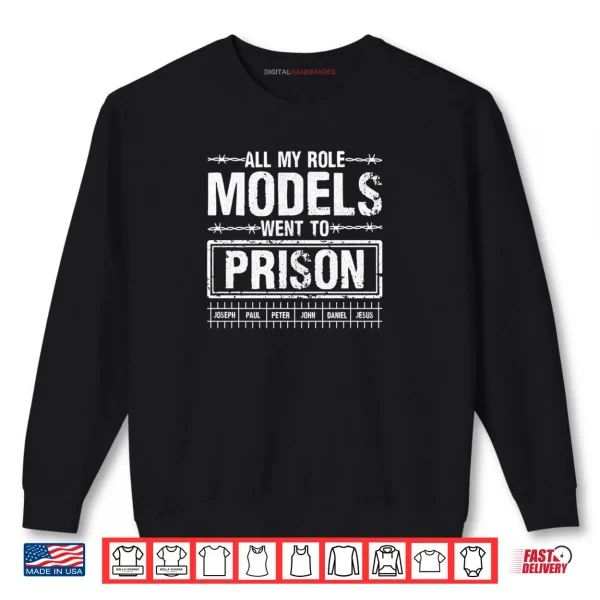 All My Role Models Went To Prison For Faith Humor Events Shirt 1 Sweatshirt All My Role Models Went To Prison For Faith Humor Events Shirt