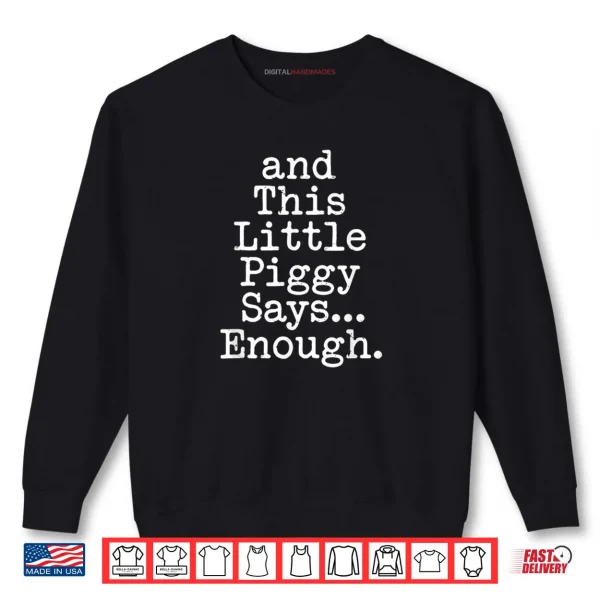Sweatshirt And This Little Piggy Says Enough Funny Humor Shirt