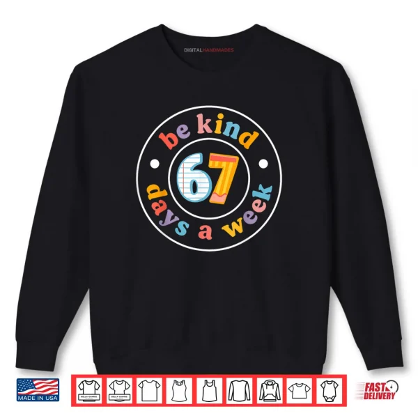 Sweatshirt Be Kind 6 7 Days A Week Six Seven Teacher 67 Meme Shirt