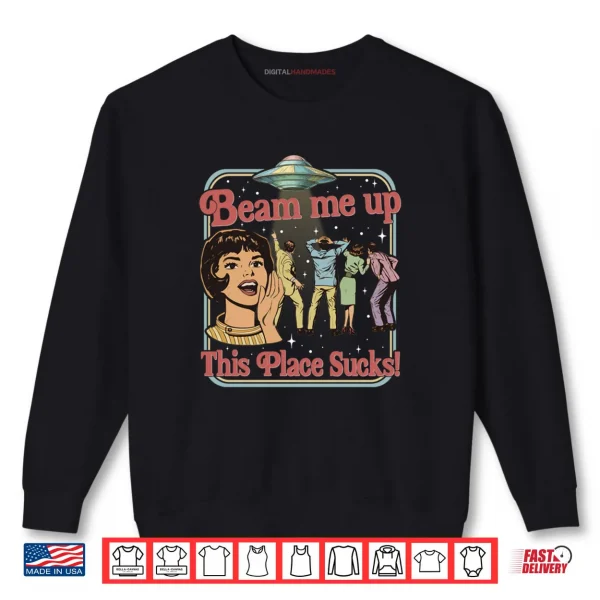 Beam Me Up This Place Sucks Retro Vintage Alien UFO Meme Shirt 1 Sweatshirt Beam Me Up This Place Sucks Retro Vintage Alien UFO Meme Shirt