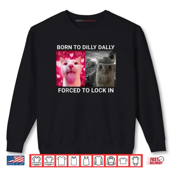 Sweatshirt Born To Dilly Dally Forced To Lock In FUNNY MEME CUTE Cat Shirt