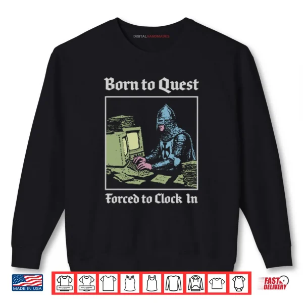 Sweatshirt Born To Quest Forced To Clock In Knight Computer Shirt