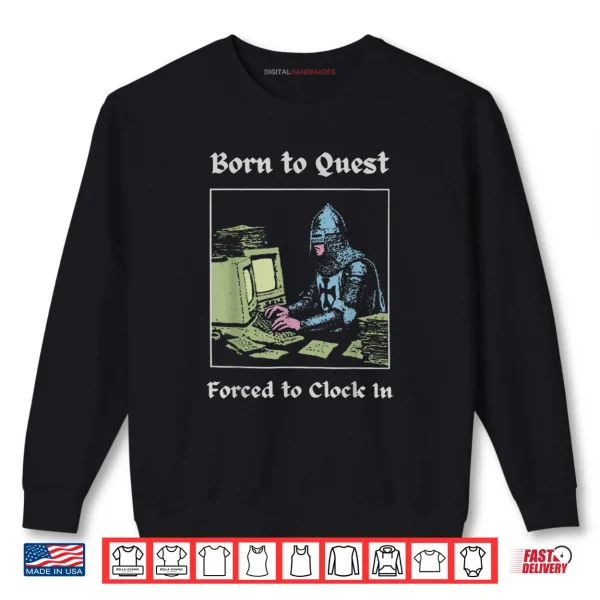 Sweatshirt Born to Quest Forced to Clock in Funny Office Fantasy Art Shirt