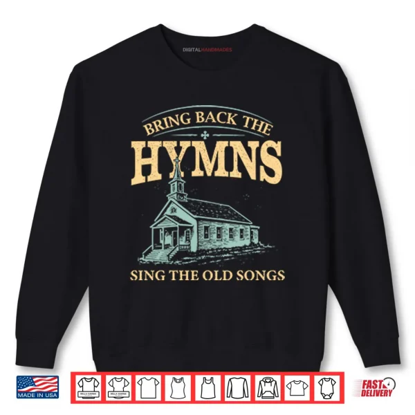Sweatshirt Bring Back The Hymns Sing The Old Songs Shirt