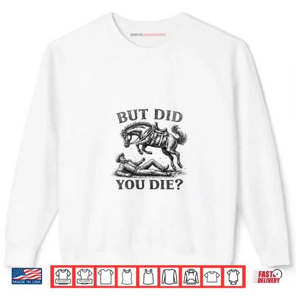 Sweatshirt But Did You Die Western Joke Cowboy Meme Horse Lover Shirt