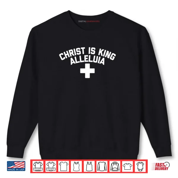CHRIST IS KING ALLELUIA Shirt 1 Sweatshirt CHRIST IS KING ALLELUIA Shirt