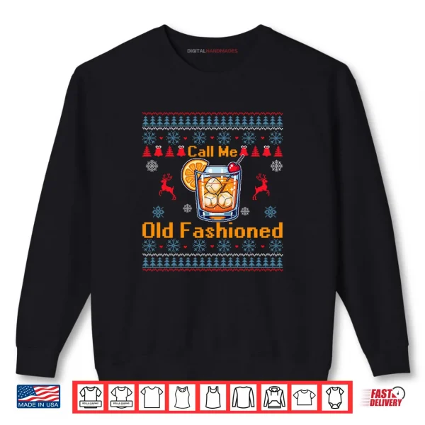 Call Me Old Fashioned Funny Whiskey Ugly Christmas Sweaters Shirt 1 Sweatshirt Call Me Old Fashioned Funny Whiskey Ugly Christmas Sweaters Shirt