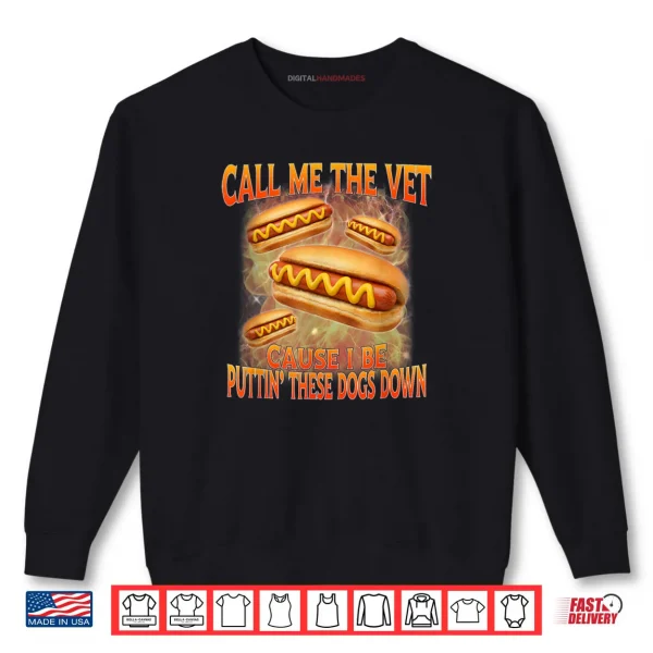 Call Me The Vet Cause I Be Hard Hot Dog Cringe Unhinged Meme Shirt 1 Sweatshirt Call Me The Vet Cause I Be Hard Hot Dog Cringe Unhinged Meme Shirt