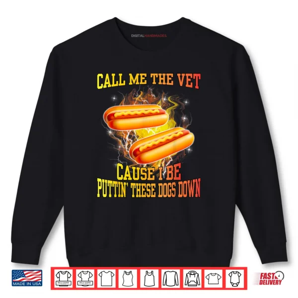 Sweatshirt Call Me The Vet Cause I Be Puttin These Dogs Down Shirt 1