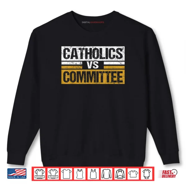 Catholics Vs Committees Funny Saying Quote Vintage Shirt 1 Sweatshirt Catholics Vs Committees Funny Saying Quote Vintage Shirt