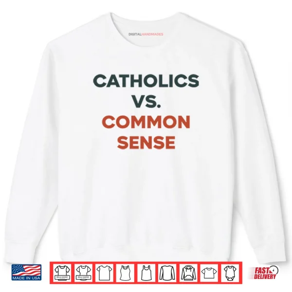 Catholics Vs. Common Sense Shirt 1 Sweatshirt Catholics Vs. Common Sense Shirt