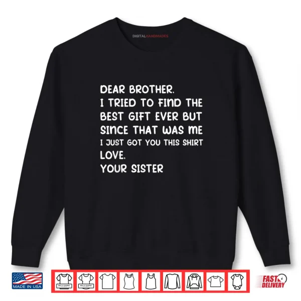 Dear Brother I Tried to Find The Best Ever But Since was Me Shirt 1 Sweatshirt Dear Brother I Tried to Find The Best Ever But Since was Me Shirt