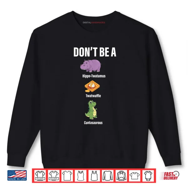 Don't Be A Hippo Twatamus Twatwaffle Funny Saying Quote Shirt 1 Sweatshirt Dont Be A Hippo Twatamus Twatwaffle Funny Saying Quote Shirt