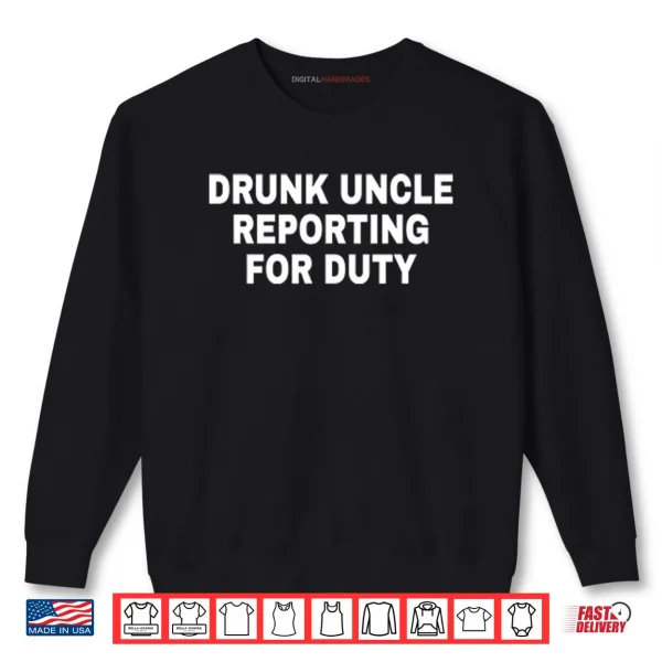 Drunk Uncle Reporting For Duty Shirt 1 Sweatshirt Drunk Uncle Reporting For Duty Shirt