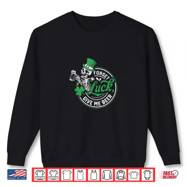 Sweatshirt Forget Luck Give Me Beer Skeleton Shamrock Shirt