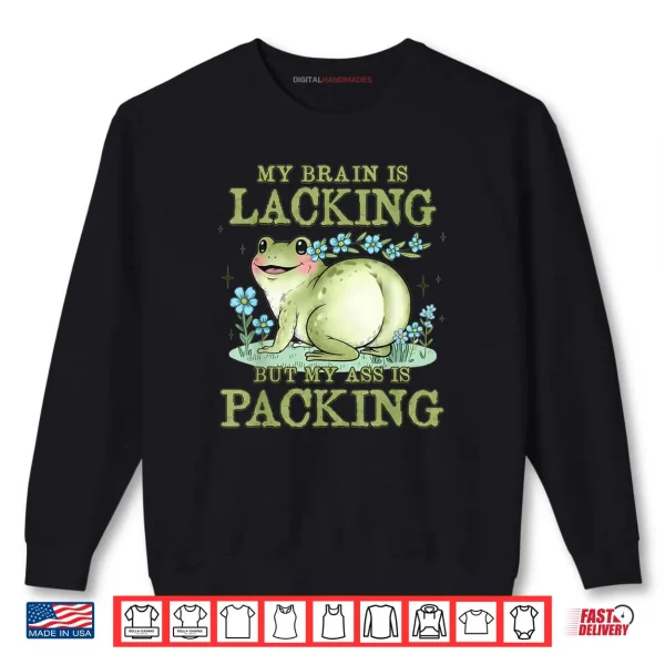 Sweatshirt Frog My Brain is Lacking But My Ass is Packing Shirt