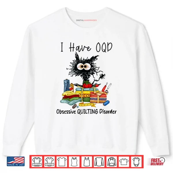 Funny Cat I Have OQD Obsessive Quilting Disorder Quilters Shirt 1 Sweatshirt Funny Cat I Have OQD Obsessive Quilting Disorder Quilters Shirt