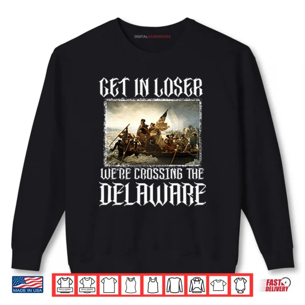 Sweatshirt Get In Loser Were Crossing The Delaware Shirt