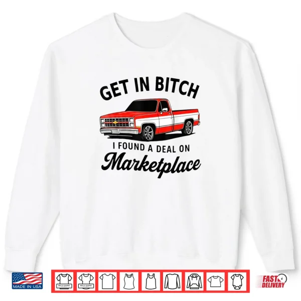Get in Bitch I Found A Deal On Marketplace Meme Shirt 1 Sweatshirt Get in Bitch I Found A Deal On Marketplace Meme Shirt
