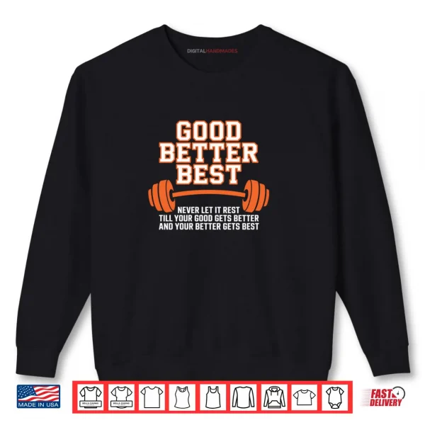 Sweatshirt Good Better Best Never Let It Rest Till Your Good Gets Best Shirt