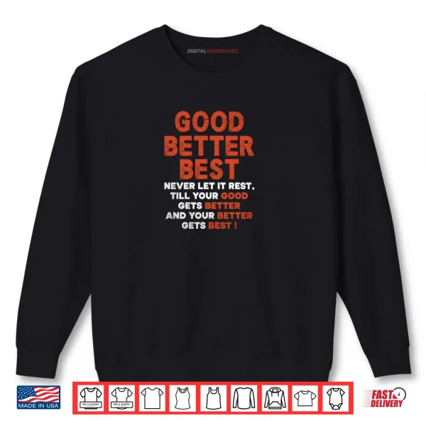 Sweatshirt Good Better Best Never let it Rest Till Your Good Gets Best Shirt 1