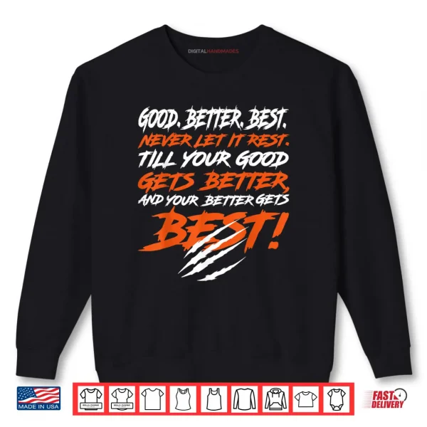 Sweatshirt Good Better Best Never let it Rest, Till Your Good Gets Best Shirt
