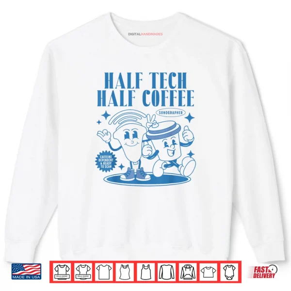 Half Tech Half Coffee Sonography Funny Ultrasound Tech RDMS Shirt 1 Sweatshirt Half Tech Half Coffee Sonography Funny Ultrasound Tech RDMS Shirt