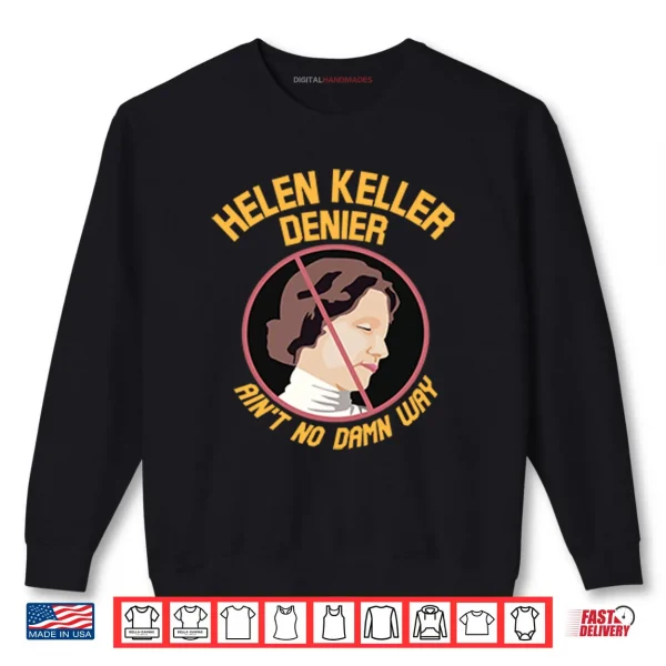 Sweatshirt Helen Keller Denier Aint No Damn Way Shirt