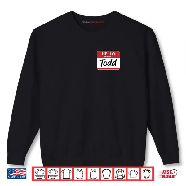 Hello My Name is Todd Name tag for Todd Shirt 1 Sweatshirt Hello My Name is Todd Name tag for Todd Shirt