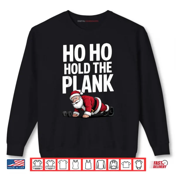Ho Ho Hold The Plank Santa Workout Christmas Gym Shirt 1 Sweatshirt Ho Ho Hold The Plank Santa Workout Christmas Gym Shirt
