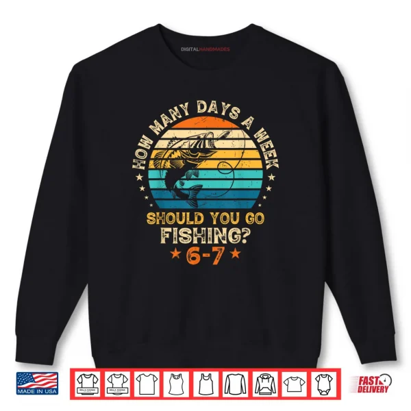 Sweatshirt How Many Days A Week Should You Go Fishing 6 7 Fishing Boys Shirt