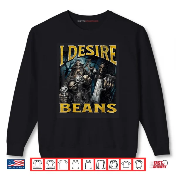 Sweatshirt I Desire Beans Funny Hard Skeleton Meme Bootleg Shirt