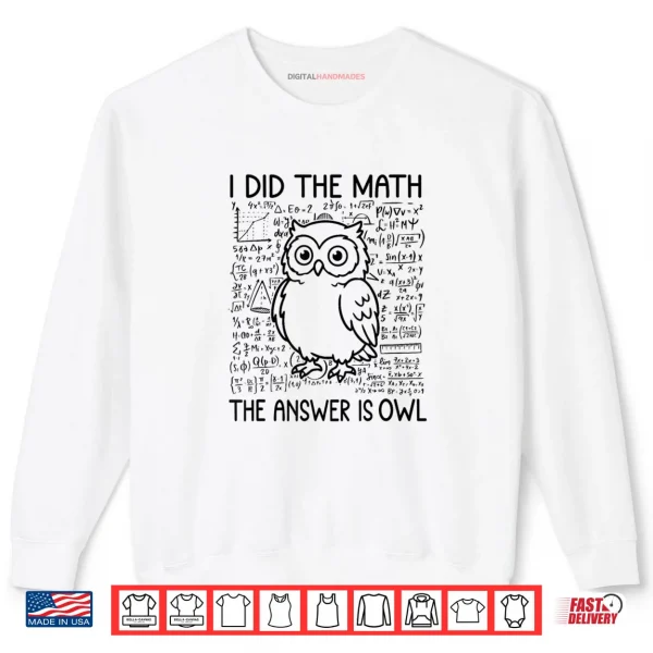Sweatshirt I Did The Math The Answer is Owl Funny Math Saying Humor Shirt