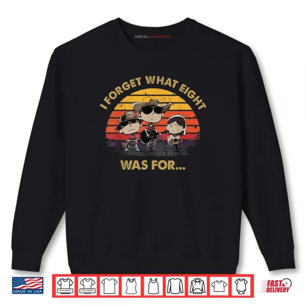 I Forget What Eight was for Shirt 1 Sweatshirt I Forget What Eight was for Shirt