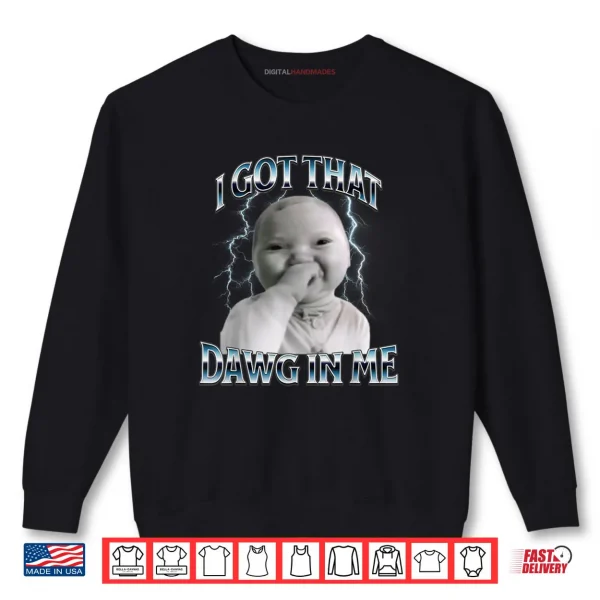 I Got That Dawg in Me Ai Baby Meme Viral Shirt 1 Sweatshirt I Got That Dawg in Me Ai Baby Meme Viral Shirt