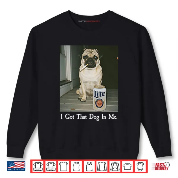Sweatshirt I Got That Dog In Me Pug Shirt