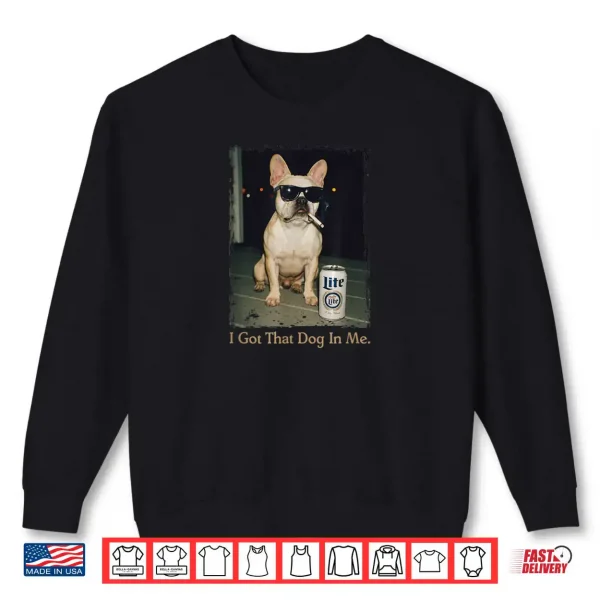 Sweatshirt I Got That Dog in Me French Bulldog Meme Frenchie Mom Shirt