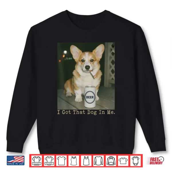 I Got That Dog in Me Funny Dog Corgi Shirt 1 Sweatshirt I Got That Dog in Me Funny Dog Corgi Shirt 1