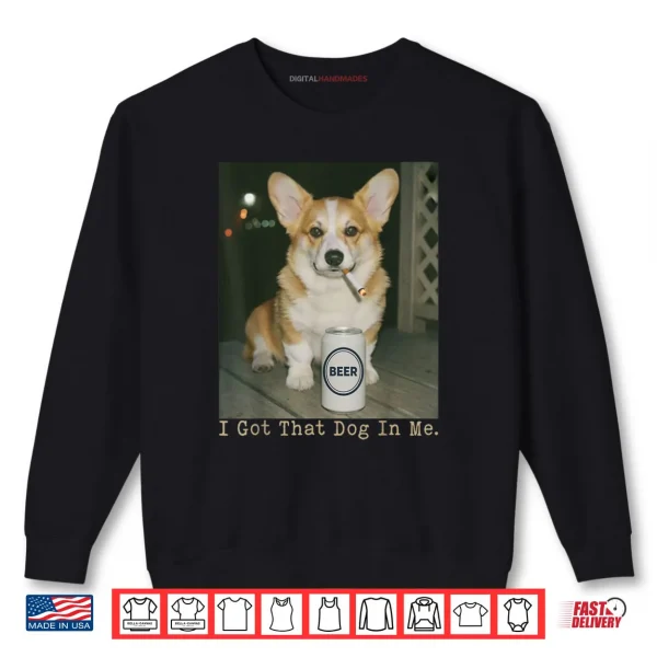 Sweatshirt I Got That Dog in Me Funny Dog Corgi Shirt